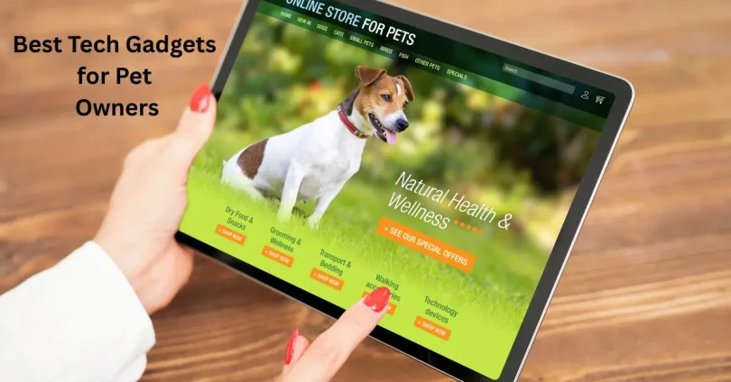 Best Tech Gadgets for Pet Owners